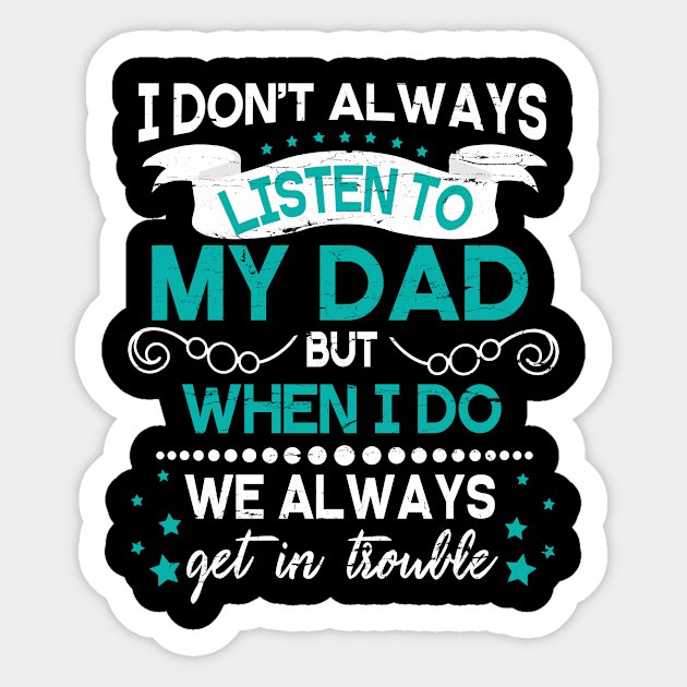 I Don't Always Listen To My Dad But When I Do We Always Get In Trouble Happy Father Day Sticker by DainaMotteut